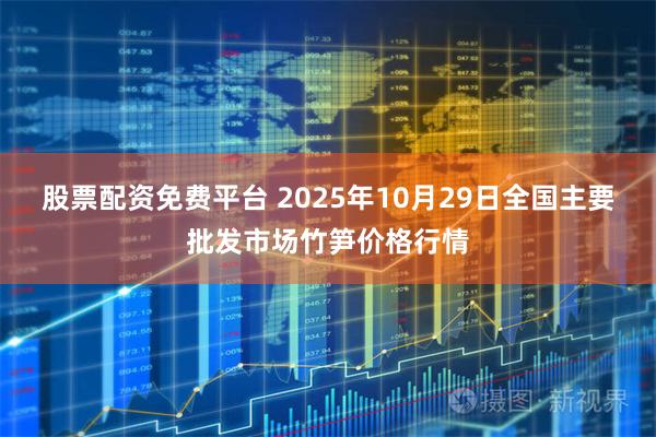 股票配资免费平台 2025年10月29日全国主要批发市场竹笋价格行情